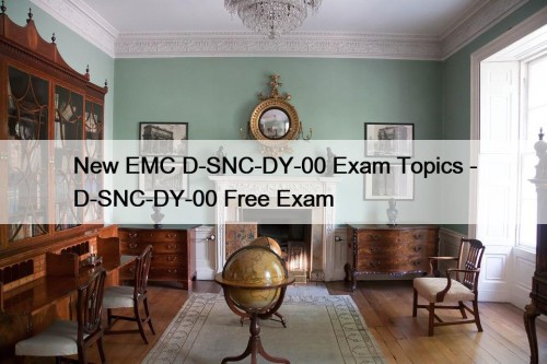 New EMC D-SNC-DY-00 Exam Topics - D-SNC-DY-00 Free ...