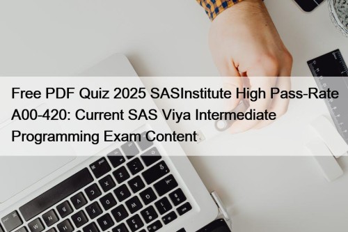 Free PDF Quiz 2025 SASInstitute High Pass-Rate A00-420: ...